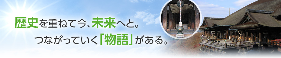 歴史を重ねて今、未来へと。つながっていく「物語」がある。